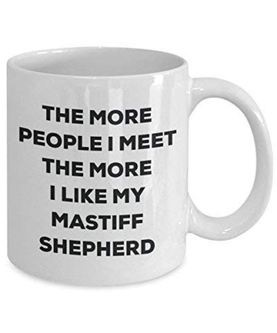The More People I Meet The More I Like My Mastiff Shepherd Mug