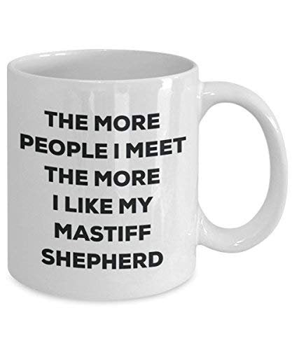 The More People I Meet The More I Like My Mastiff Shepherd Mug