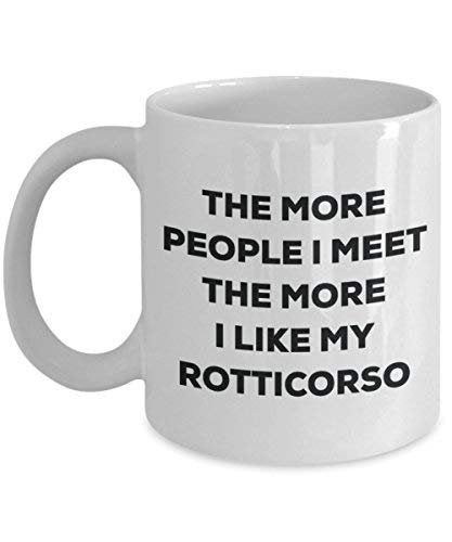 The More People I Meet The More I Like My Rotticorso Mug
