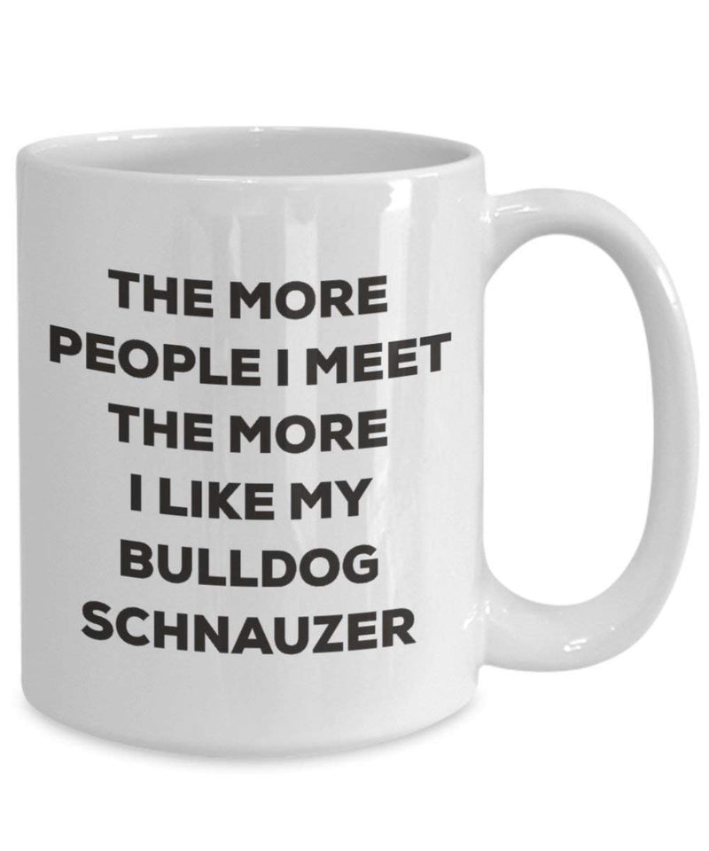 The more people I meet the more I like my Bulldog Schnauzer Mug