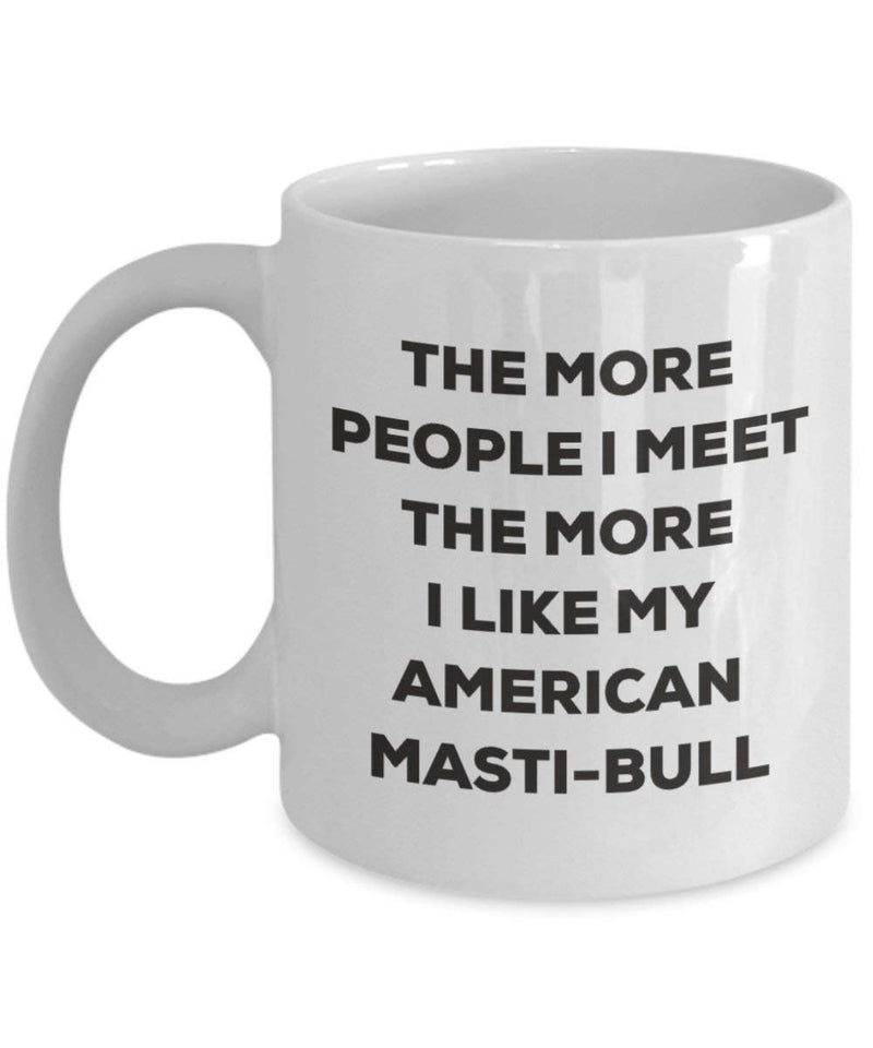 The more people I meet the more I like my American Masti-bull Mug (11oz)