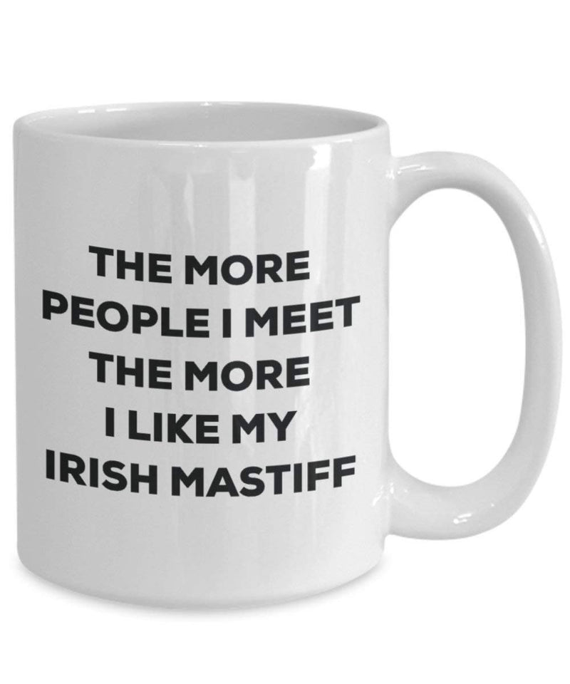 The More People I Meet The More I Like My Irish Mastiff Mug