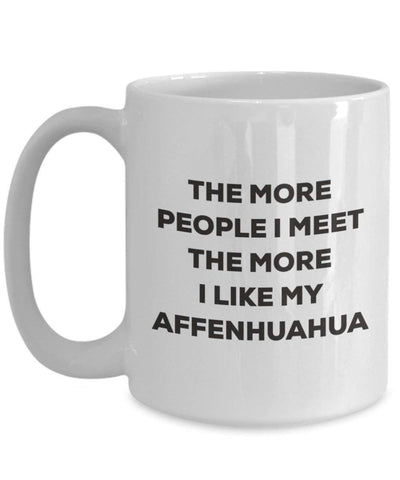 The more people I meet the more I like my Affenhuahua Mug (11oz)
