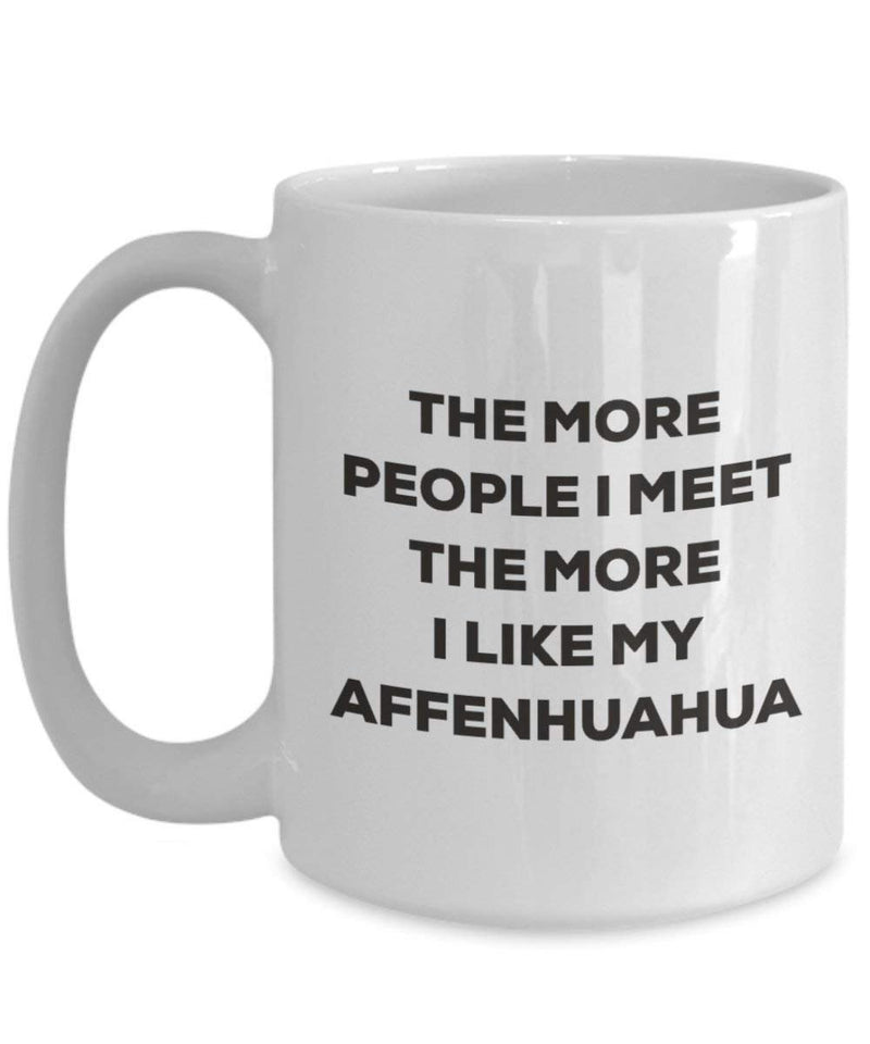 The more people I meet the more I like my Affenhuahua Mug (11oz)