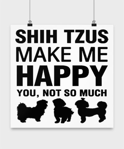 Shih Tzus Make Me Happy Dog lover Poster wall art Gift idea (12 × 12)
