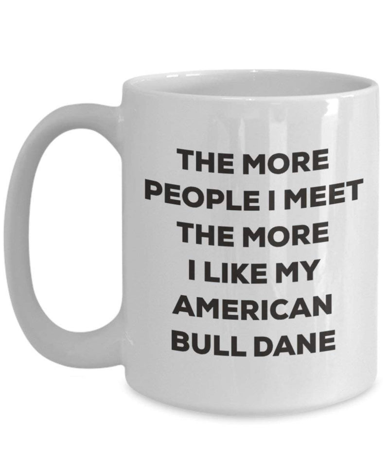 The more people I meet the more I like my American Bull Dane Mug (15oz)