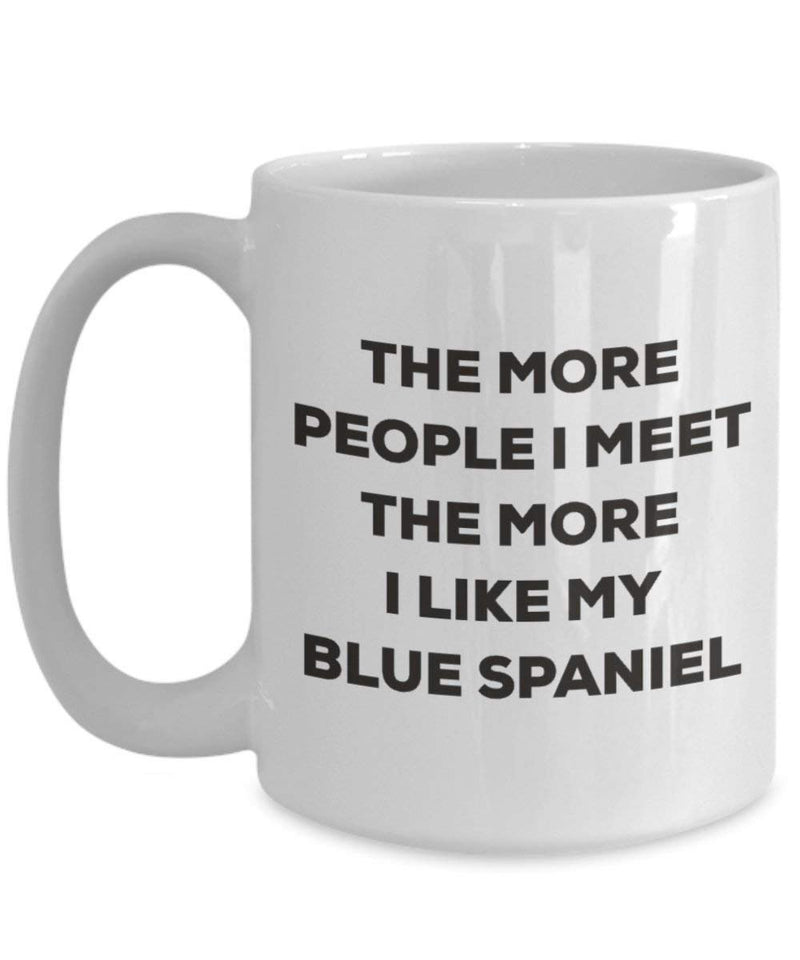 Lustige Kaffeetasse mit englischer Aufschrift „The more people I meet the more I like my Blue Spaniel“ 11oz weiß