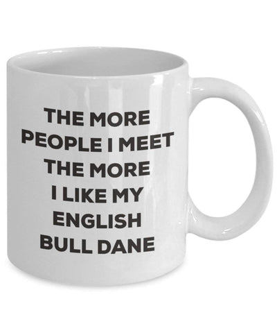 The more people I meet the more I like my English Bull Dane Mug