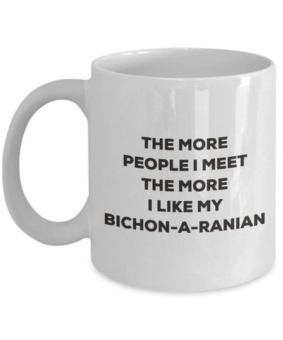 The more people I meet the more I like my Bichon-a-ranian Mug