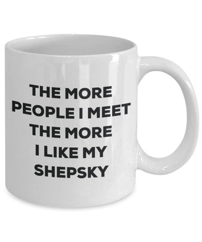 The More People I Meet The More I Like My Shepsky Mug