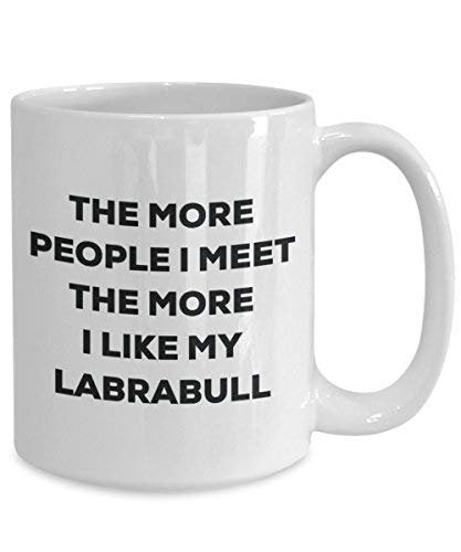 The More People I Meet The More I Like My Labrabull Mug