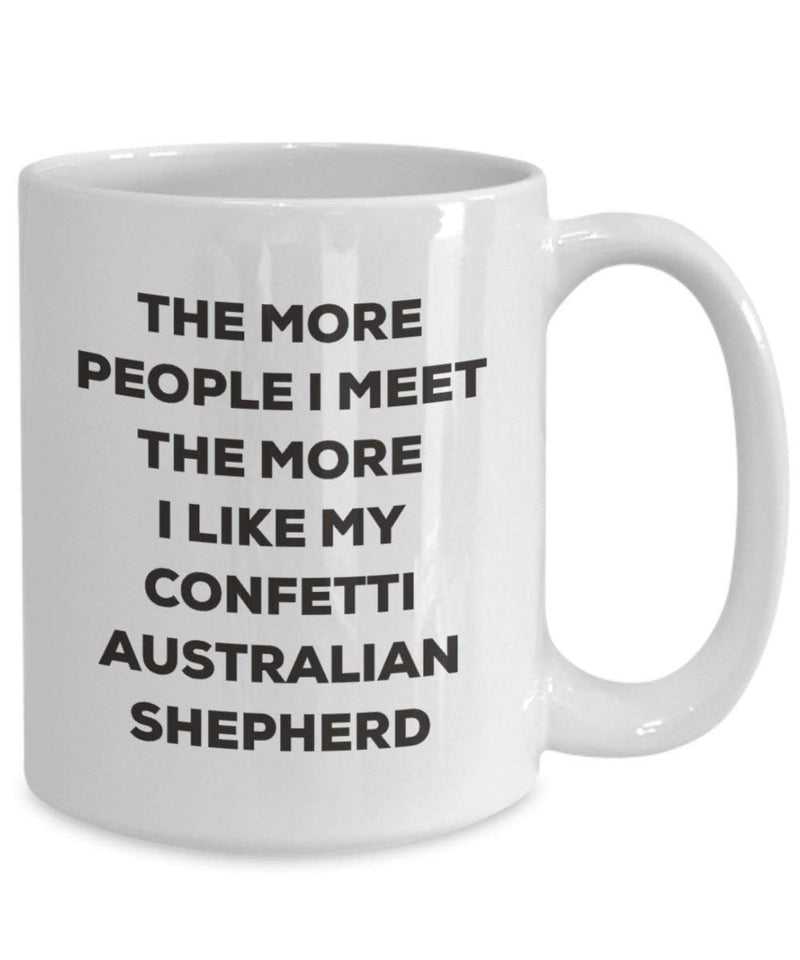 The more people I meet the more I like my Confetti Australian Shepherd Mug