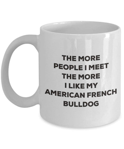 The more people I meet the more I like my American French Bulldog Mug (11oz)