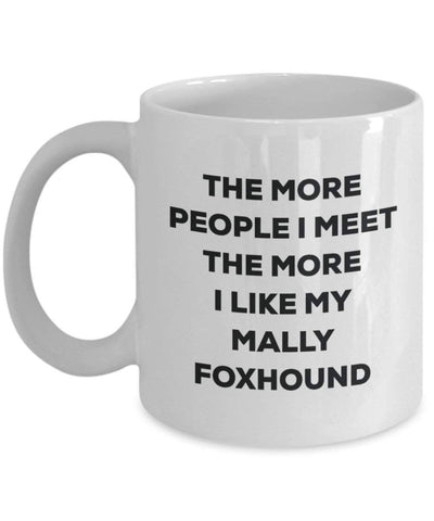 The More People I Meet The More I Like My Mally Foxhound Mug