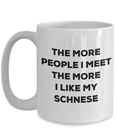 The More People I Meet The More I Like My Schnese Mug