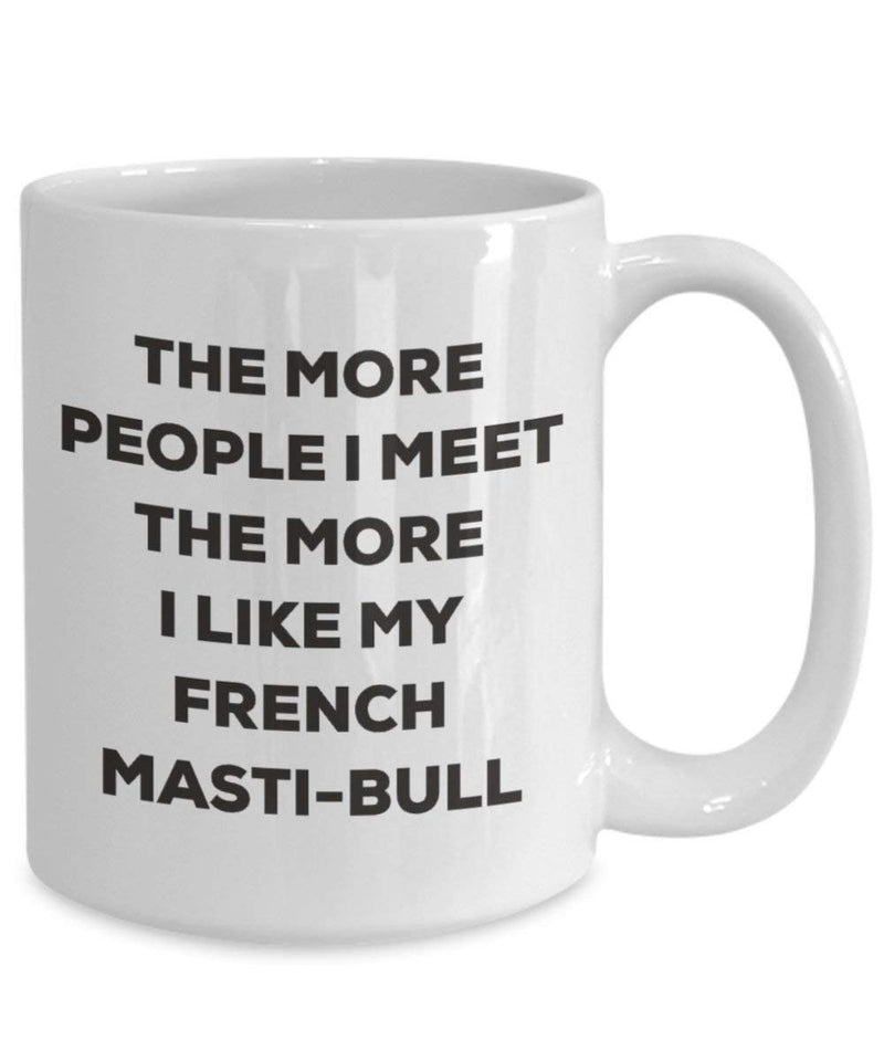 The more people I meet the more I like my French Masti-bull Mug