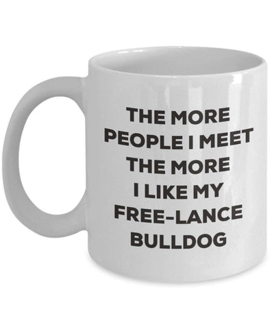 The more people I meet the more I like my Free-lance Bulldog Mug