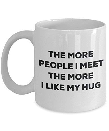 The More People I Meet The More I Like My Hug Mug