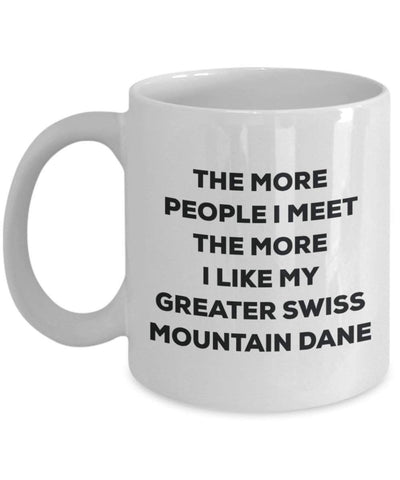 The More People I Meet The More I Like My Greater Swiss Mountain Dane Mug