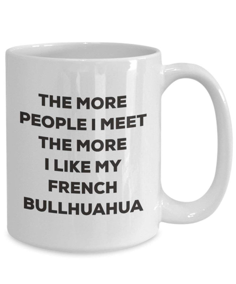 The more people I meet the more I like my French Bullhuahua Mug