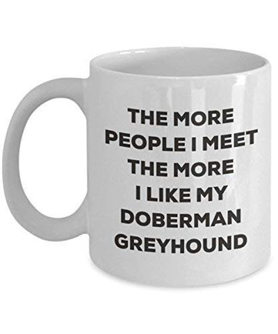 The More People I Meet The More I Like My Doberman Greyhound Mug