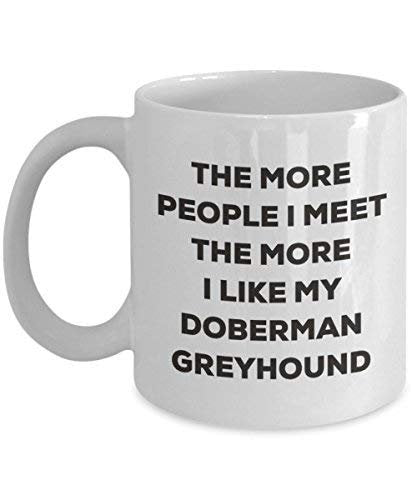 The More People I Meet The More I Like My Doberman Greyhound Mug
