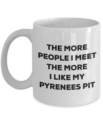 The More People I Meet The More I Like My Pyrenees Pit Mug