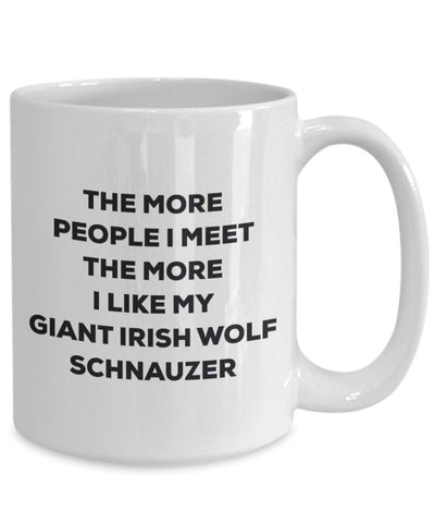 The more people I meet the more I like my Giant Irish Wolf Schnauzer Mug