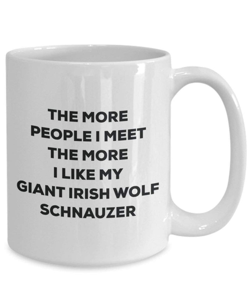 The more people I meet the more I like my Giant Irish Wolf Schnauzer Mug