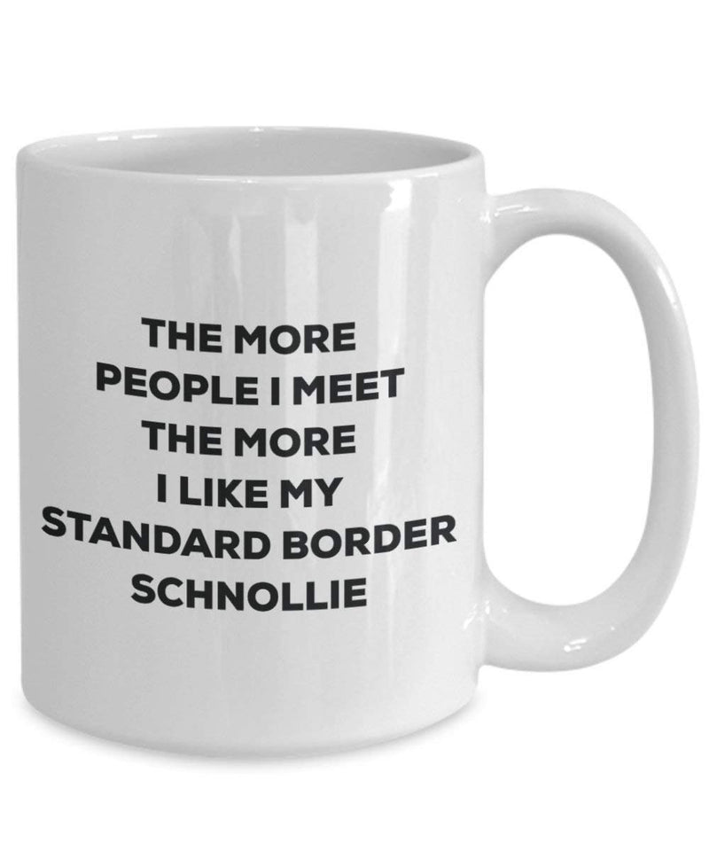 The More People I Meet The More I Like My Standard Border Schnollie Mug