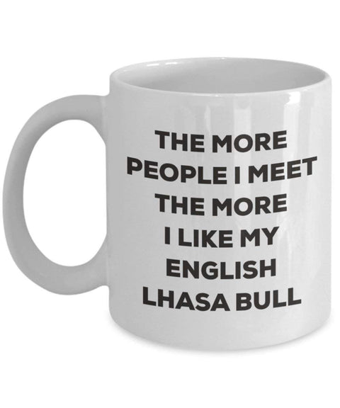 The more people I meet the more I like my English Lhasa Bull Mug
