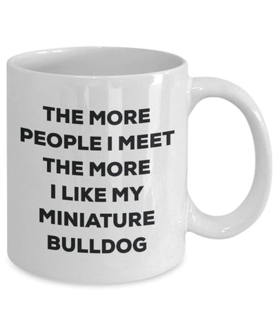 The more people I meet the more I like my Miniature Bulldog Mug