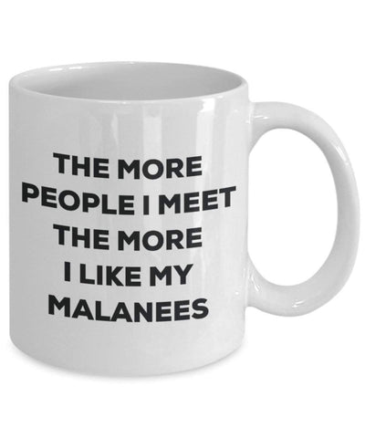 Lustige Kaffeetasse mit Aufschrift"The more people I meet the more I like my Malanees"