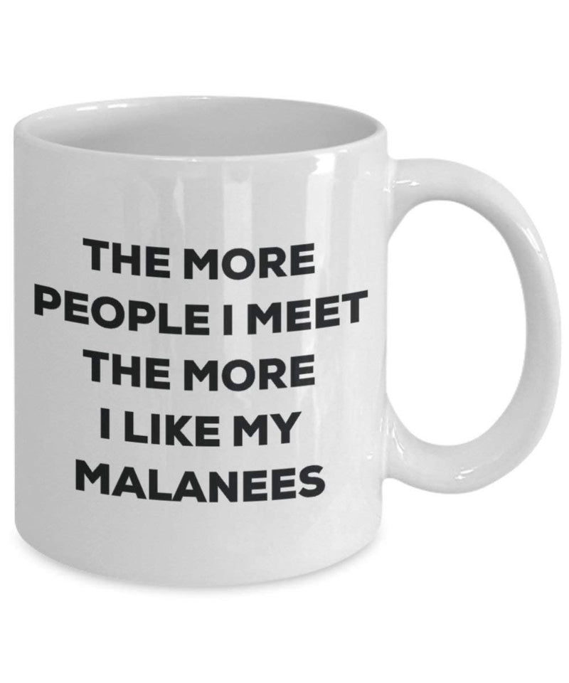 Lustige Kaffeetasse mit Aufschrift"The more people I meet the more I like my Malanees"