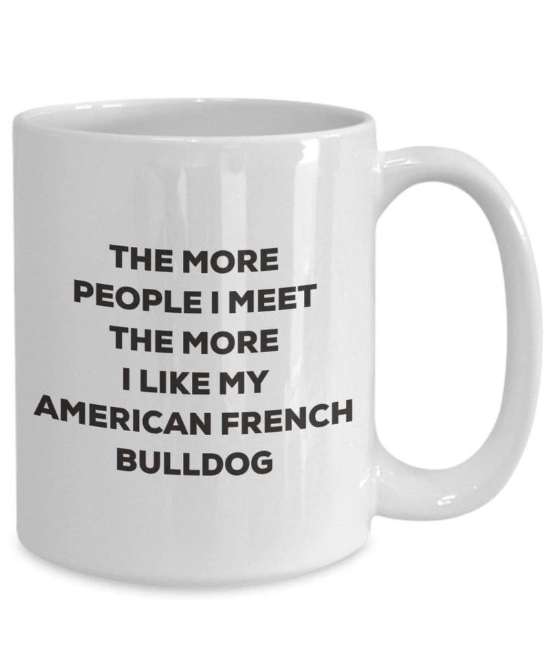 The more people I meet the more I like my American French Bulldog Mug (11oz)