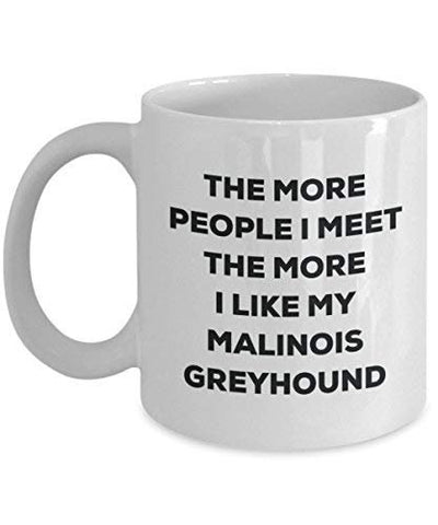The More People I Meet The More I Like My Malinois Greyhound Mug