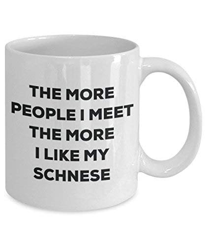 The More People I Meet The More I Like My Schnese Mug