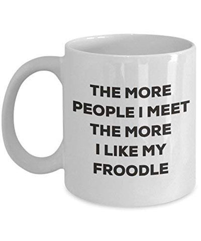 The More People I Meet The More I Like My Froodle Mug