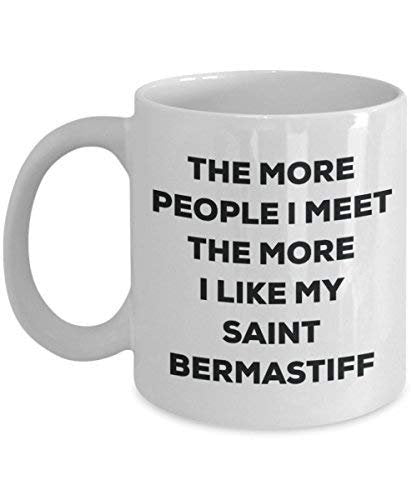 The More People I Meet The More I Like My Saint Bermastiff Mug