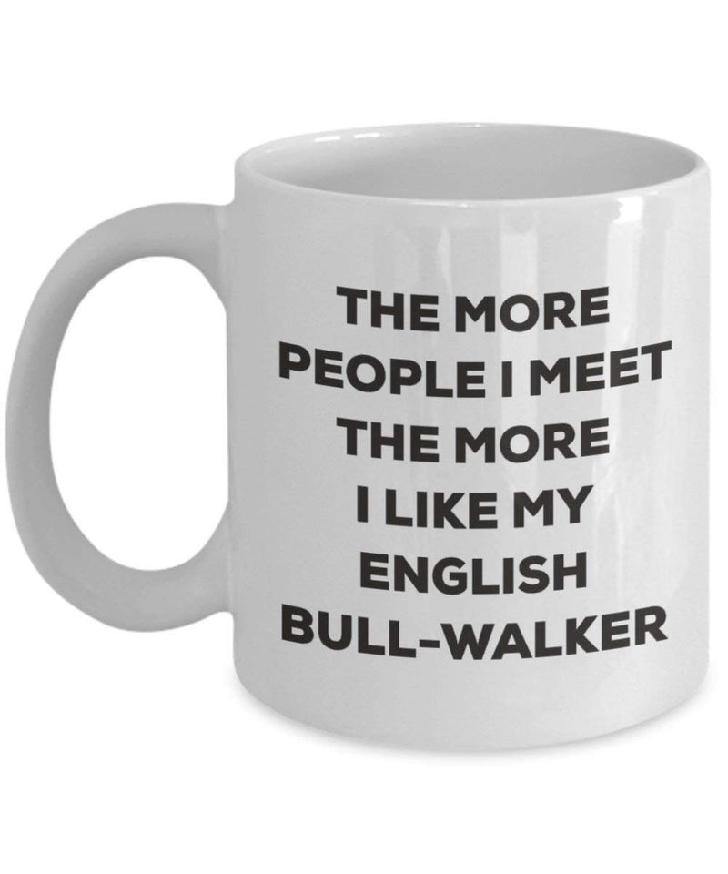 The more people I meet the more I like my English Bull-walker Mug
