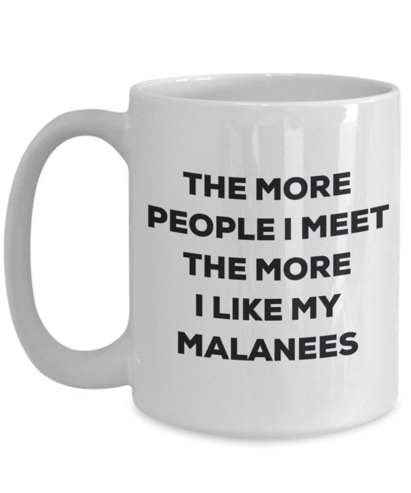 Lustige Kaffeetasse mit Aufschrift"The more people I meet the more I like my Malanees"