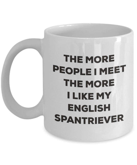 The more people I meet the more I like my English Spantriever Mug