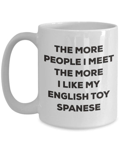 The more people I meet the more I like my English Toy Spanese Mug