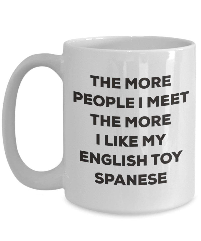 The more people I meet the more I like my English Toy Spanese Mug