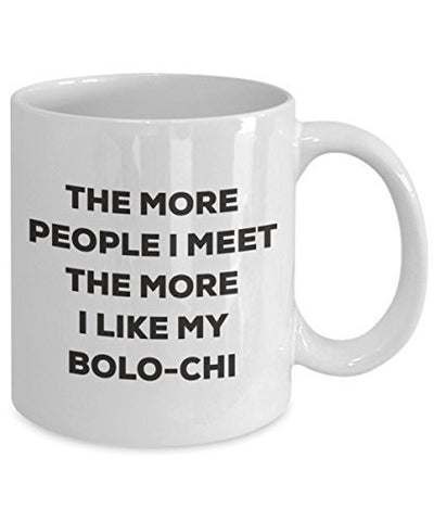 The More People I Meet The More I Like My Bolo-chi Mug