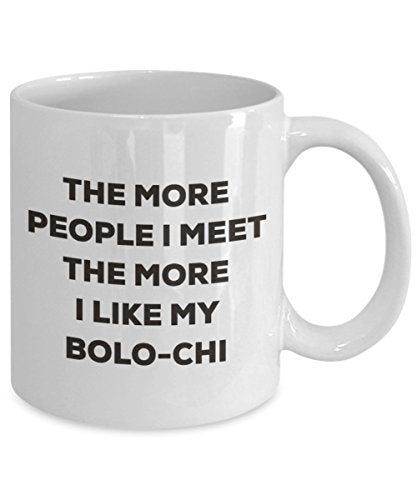 The More People I Meet The More I Like My Bolo-chi Mug