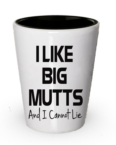 I Like Big Mutts And I can not Lie - Dog shot Glass