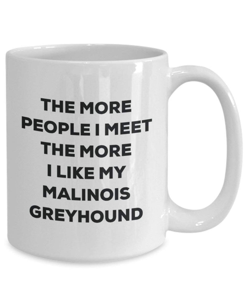 The More People I Meet The More I Like My Malinois Greyhound Mug