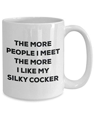 The more people i meet the more i Like My Silky cocker mug – Funny Coffee Cup – Dog Lover cute GAG regalo idea 11oz