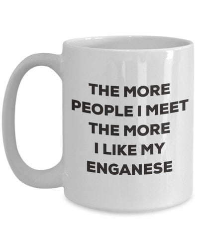 The more people I meet the more I like my Enganese Mug